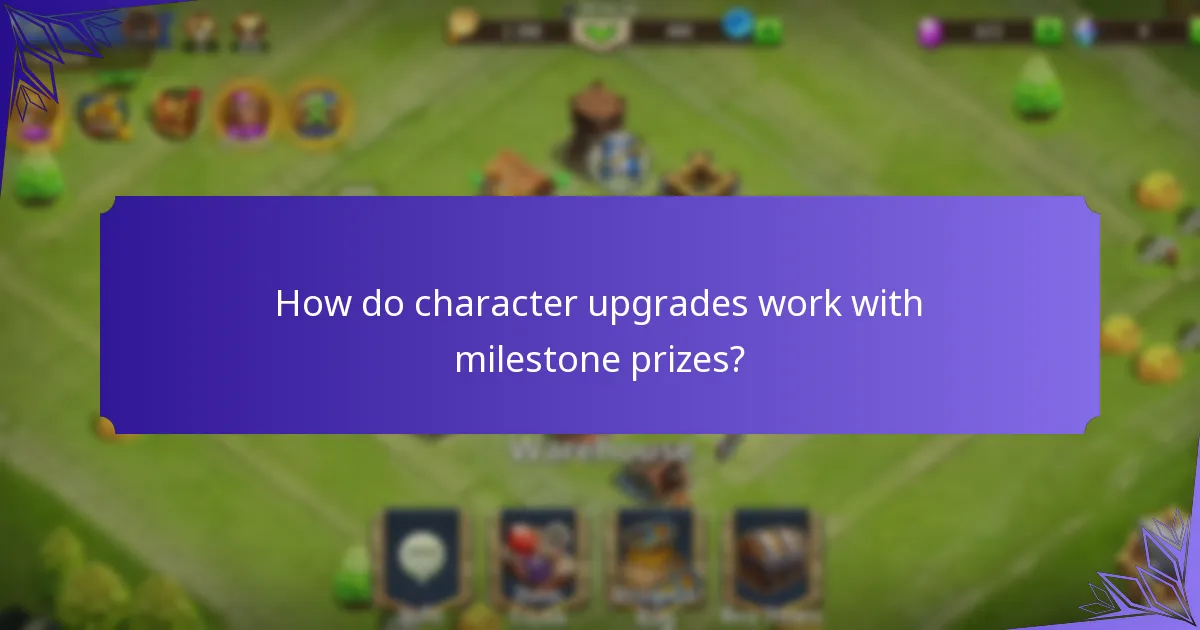 How do character upgrades work with milestone prizes?