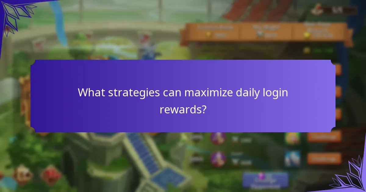 What strategies can maximize daily login rewards?